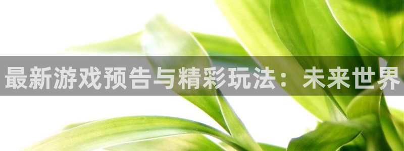天美娱乐app下载：最新游戏预告与精彩玩法：未来世界