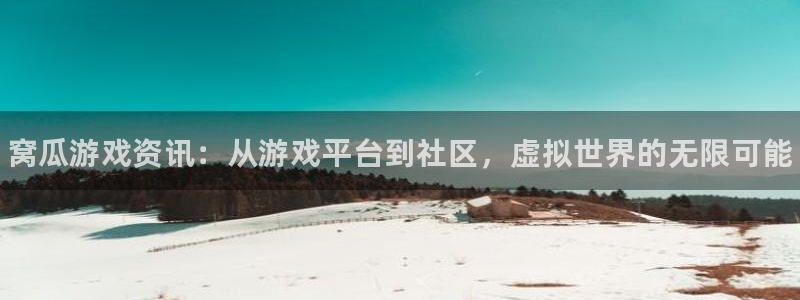 天美娱乐主管：窝瓜游戏资讯：从游戏平台到社区，虚拟世界的无限