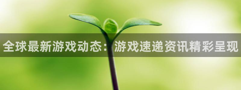 天美娱乐的意思：全球最新游戏动态：游戏速递资讯精彩呈现