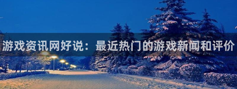 天美娱乐手机网页版登录：游戏资讯网好说：最近热门的游戏新闻和